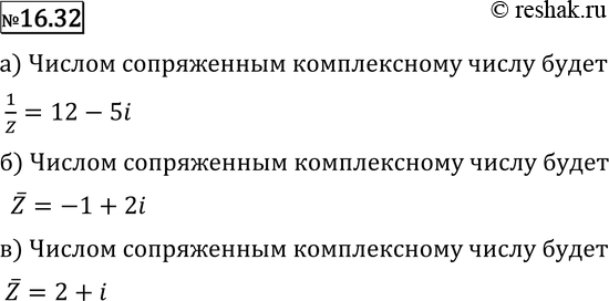 Изображение 16.32 Укажите число, сопряженное комплексному числу: а) 2=12 + 5i; б) z = -1 - 2i; в) 2 =...