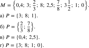 Изображение 1.158. Дано множество М = {0,4; 3; 2/3; 8; 2,5; 7/8; 3 1/2; 1; 0}. Составьте из его элементов подмножество Р всех:а) натуральных чисел;     в) десятичных дробей;б)...