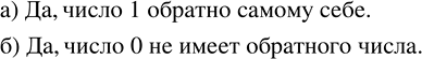Изображение 2.483. Есть ли число: а) обратное самому себе;   б) не имеющее обратного?Два числа, произведение которых равно 1, называются взаимно обратными.а) Число 1 обратно...